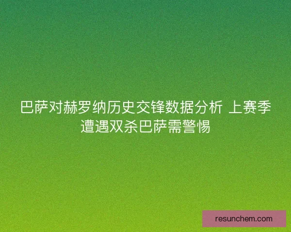 巴萨对赫罗纳历史交锋数据分析 上赛季遭遇双杀巴萨需警惕 巴萨对赫罗纳历史交锋数据分析 上赛季遭遇双杀巴萨需警惕